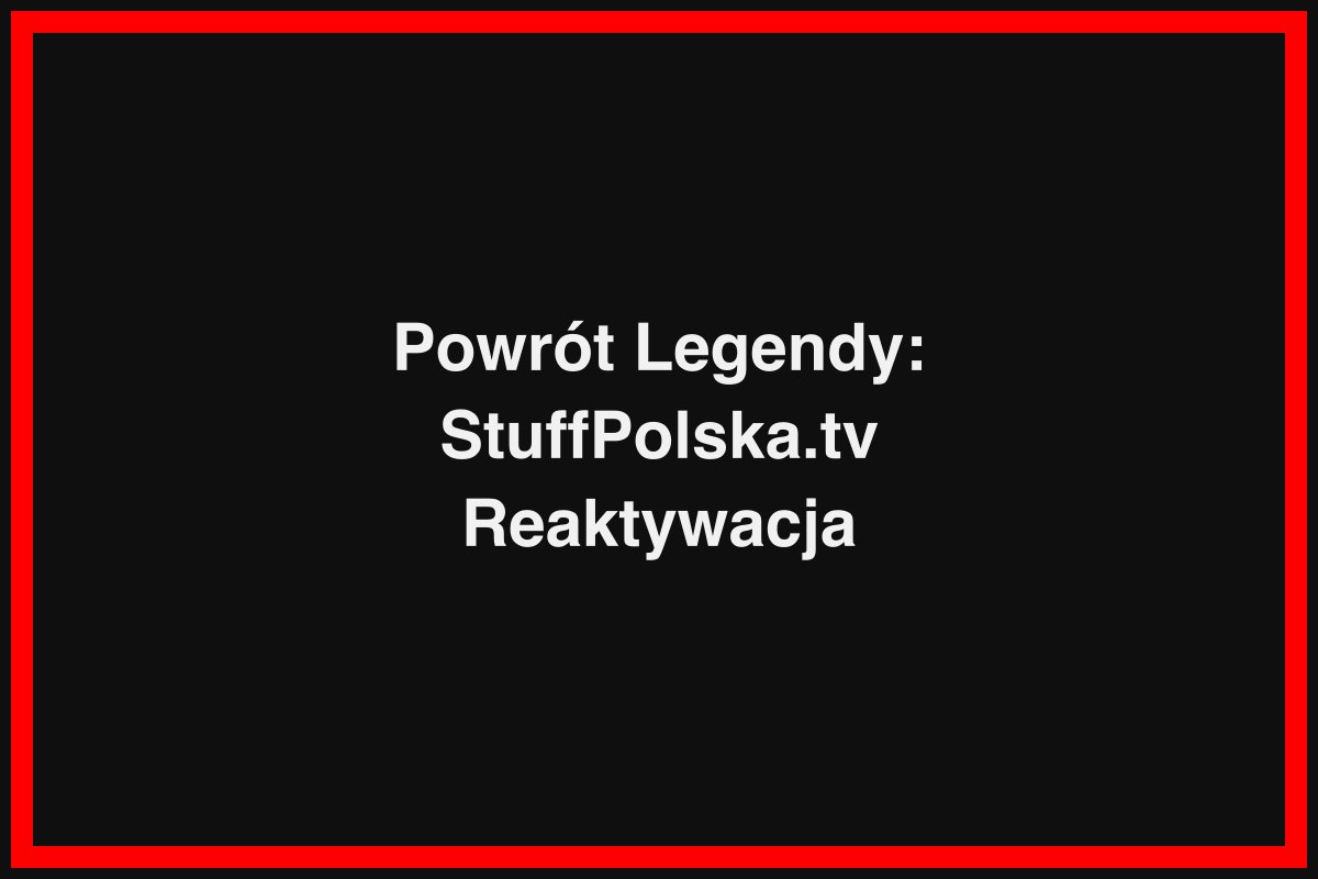Powrót Legendy: StuffPolska.tv Reaktywacja