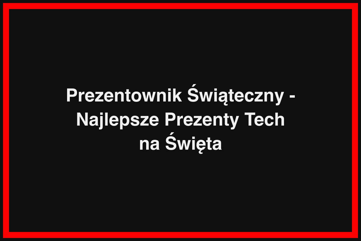Prezentownik Świąteczny - Najlepsze Prezenty Tech na Święta